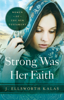 Strong Was Her Faith 22983: Women of the New Testament - J. Ellsworth Kalas