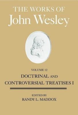 The Works of John Wesley, Volume 12: Doctrinal and Controversial Treatises I - William B. Lawrence