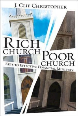 Rich Church, Poor Church: Keys to Effective Financial Ministry - J. Clif Christopher