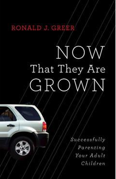 Coperta cărții 'Now That They Are Grown: Successfully Parenting Your Adult Children - Ronald J. Greer'