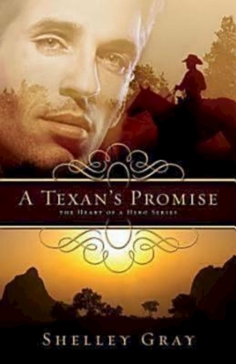 A Texan's Promise: The Heart of a Hero Series - Book 1 - Shelley Gray