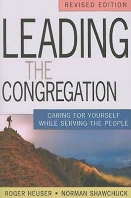 Leading the Congregation: Caring for Yourself While Serving Others - Norman Shawchuck