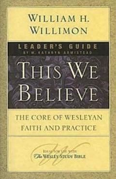 Coperta cărții 'This We Believe Leader's Guide: The Core of Wesleyan Faith and Practice - William H. Willimon'