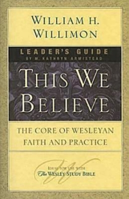 Coperta cărții 'This We Believe Leader's Guide: The Core of Wesleyan Faith and Practice - William H. Willimon'