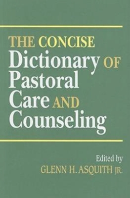 The Concise Dictionary of Pastoral Care and Counseling - Glenn H. Asquith