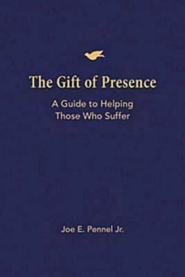 The Gift of Presence: A Guide to Helping Those Who Suffer - Joe E. Pennel