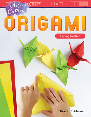 Art and Culture: Origami: Dividing Fractions: Origami: Dividing Fractions - Heather E. Schwartz