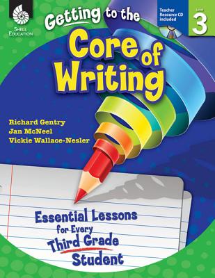 Getting to the Core of Writing: Essential Lessons for Every Third Grade Student: Essential Lessons for Every Third Grade Student - Richard Gentry