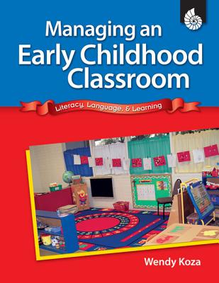 Managing an Early Childhood Classroom: Literacy, Language, & Learning - Wendy Koza