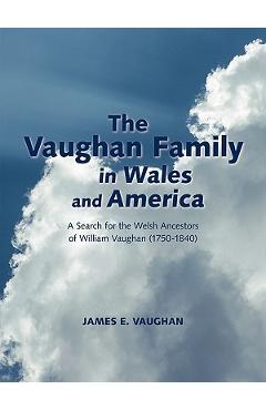 Poza produsului The Vaughan Family in Wales and America: A Search for the Welsh Ancestors of William Vaughan (1750-1840) - James E. Vaughan