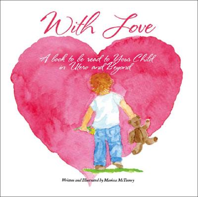 With Love: A Book to Be Read to Your Child In Utero and Beyond - Marissa Mctasney