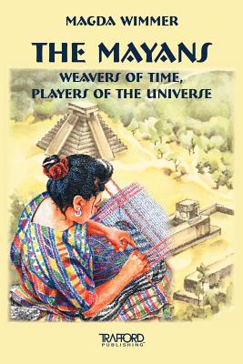 The Mayans: Weavers of Time, Players of the Universe - Magda Wimmer