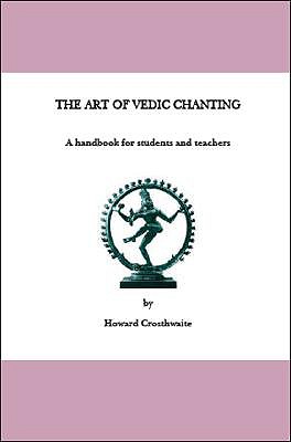 The Art of Vedic Chanting: A Handbook for Students and Teachers - Howard Crosthwaite