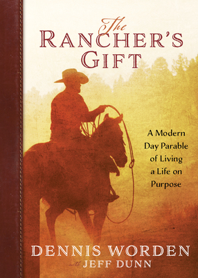 The Rancher's Gift: A Modern Day Parable of Living Life on Purpose - Dennis Worden