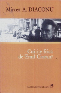 Cui i-e frica de Emil Cioran? - Mircea A. Diaconu
