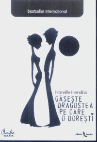 Gaseste dragostea pe care o doresti - Harville Hendrix