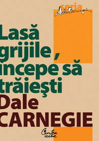 Lasa grijile incepe sa traiesti - Dale Carnegie
