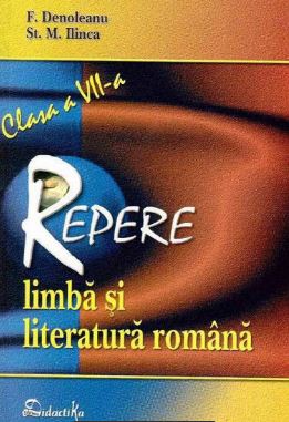 Repere cls a VII-a limba si literatura romana - F. Denoleanu, St.M. Ilinca