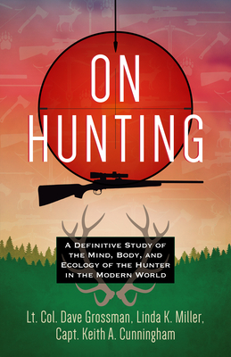On Hunting: A Definitive Study of the Mind, Body, and Ecology of the Hunter in the Modern World - Lt Col Dave Grossman
