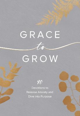 Grace to Grow: 40 Devotions to Release Anxiety and Dive Into Purpose - Kristel Ward