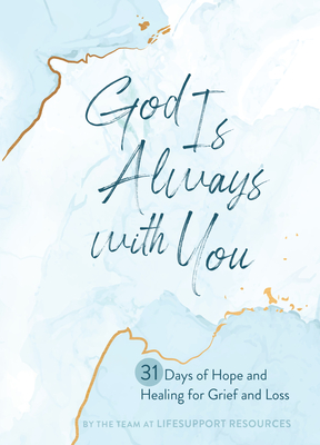 God Is Always with You: 31 Days of Hope and Healing for Grief and Loss - The Team At Lifesupport Resources