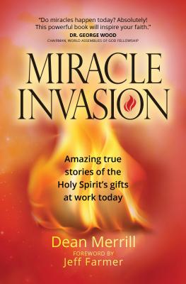 Miracle Invasion: Amazing True Stories of the Holy Spirit's Gifts at Work Today - Dean Merrill