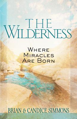 The Wilderness: Where Miracles Are Born - Brian Simmons