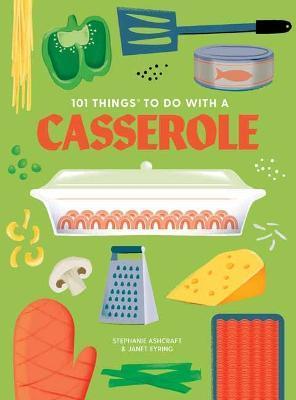 101 Things to Do with a Casserole, New Edition - Stephanie Ashcraft