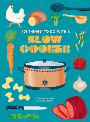 101 Things to Do with a Slow Cooker, New Edition - Janet Eyring