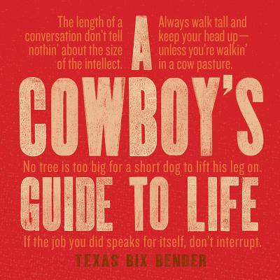 A Cowboy's Guide to Life - Texas Bix Bender