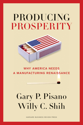 Producing Prosperity: Why America Needs a Manufacturing Renaissance - Gary P. Pisano