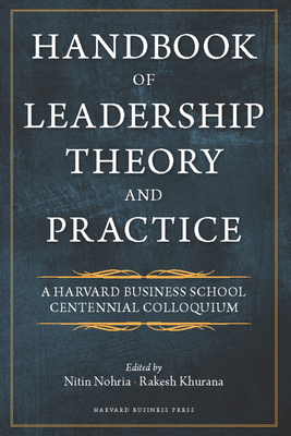 Handbook of Leadership Theory and Practice: An HBS Centennial Colloquium on Advancing Leadership - Nitin Nohria