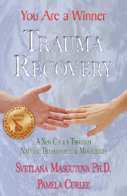 Trauma Recovery - You Are A Winner; A New Choice Through Natural Developmental Movements - Svetlana Masgutova
