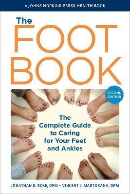 The Foot Book: The Complete Guide to Caring for Your Feet and Ankles - Jonathan D. Rose