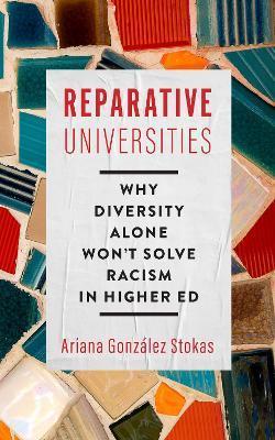 Reparative Universities: Why Diversity Alone Won't Solve Racism in Higher Ed - Ariana González Stokas