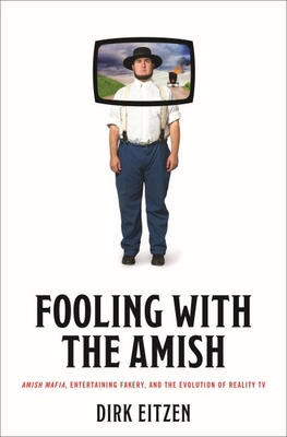 Fooling with the Amish: Amish Mafia, Entertaining Fakery, and the Evolution of Reality TV - Dirk Eitzen