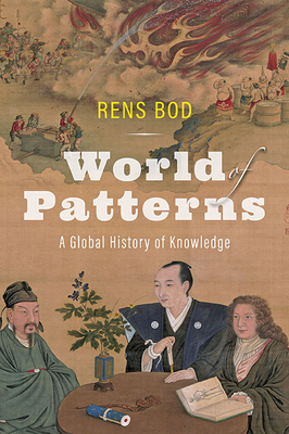 World of Patterns: A Global History of Knowledge - Rens Bod