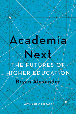 Academia Next: The Futures of Higher Education - Bryan Alexander