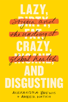 Lazy, Crazy, and Disgusting: Stigma and the Undoing of Global Health - Alexandra Brewis