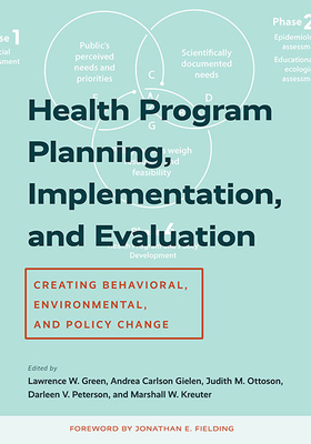 Health Program Planning, Implementation, and Evaluation: Creating Behavioral, Environmental, and Policy Change - Lawrence W. Green