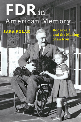 FDR in American Memory: Roosevelt and the Making of an Icon - Sara Polak