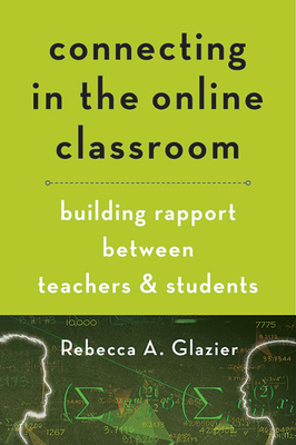 Connecting in the Online Classroom: Building Rapport Between Teachers and Students - Rebecca A. Glazier