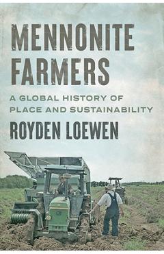 Coperta cărții 'Mennonite Farmers: A Global History of Place and Sustainability - Royden Loewen'