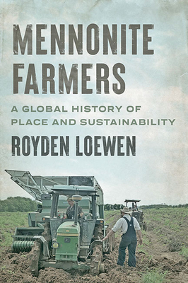Mennonite Farmers: A Global History of Place and Sustainability - Royden Loewen