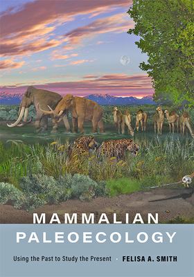 Mammalian Paleoecology: Using the Past to Study the Present - Felisa A. Smith