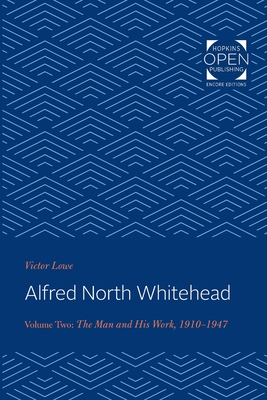 Alfred North Whitehead: The Man and His Work: 1910-1947 - Victor Lowe