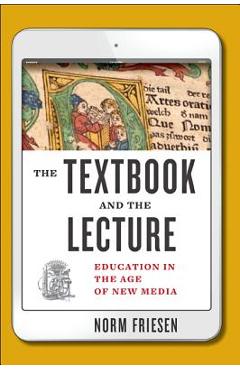 Coperta cărții 'The Textbook and the Lecture: Education in the Age of New Media - Norm Friesen'