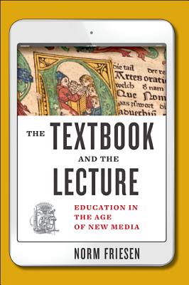 The Textbook and the Lecture: Education in the Age of New Media - Norm Friesen