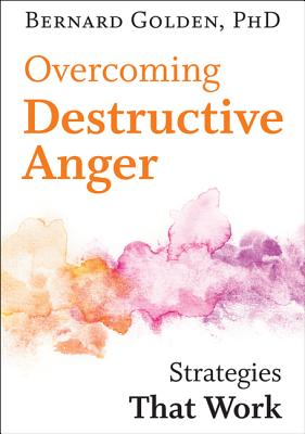 Overcoming Destructive Anger: Strategies That Work - Bernard Golden