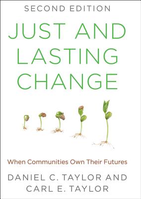 Just and Lasting Change: When Communities Own Their Futures - Daniel C. Taylor